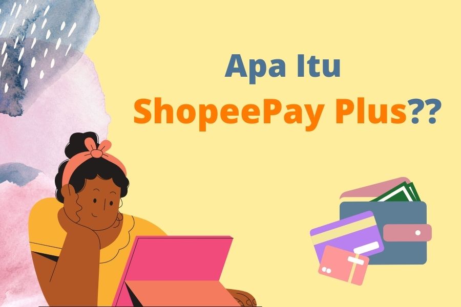 Apa Itu ShopeePay Plus, Fitur, Dan Cara Upgradenya