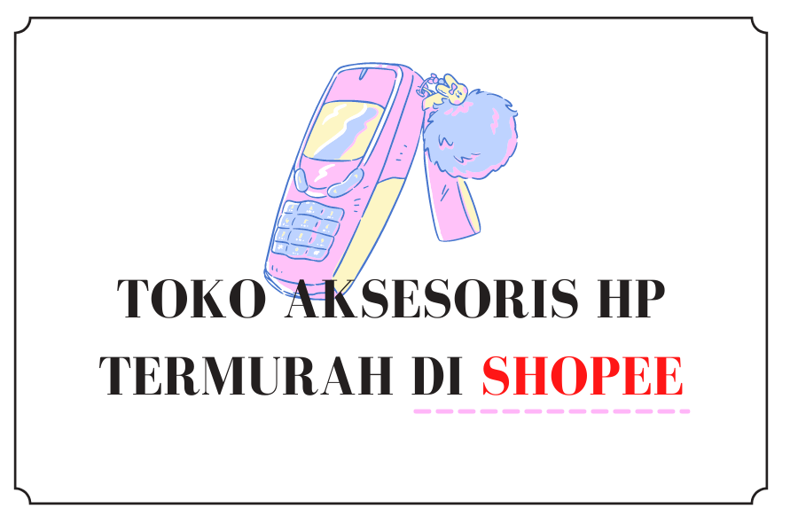 10 Toko Aksesoris HP Termurah Di Shopee Dan Terpopuler