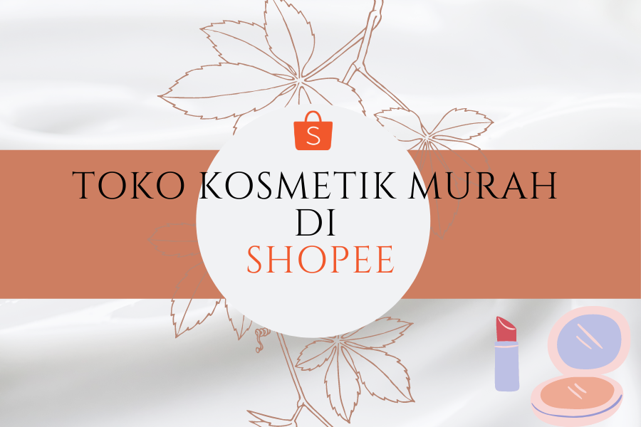 10 Rekomendasi Toko Kosmetik Murah Di Shopee 100% Ori